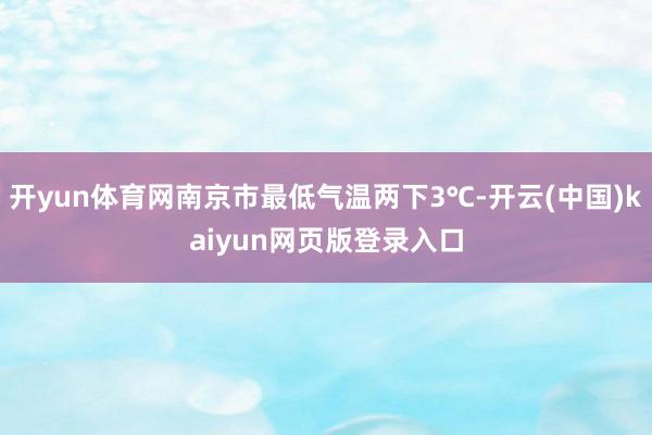 开yun体育网南京市最低气温两下3℃-开云(中国)kaiyun网页版登录入口