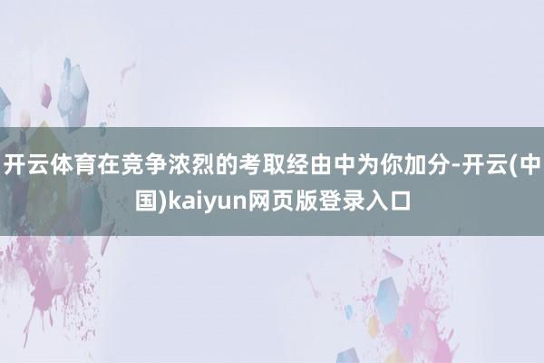 开云体育在竞争浓烈的考取经由中为你加分-开云(中国)kaiyun网页版登录入口